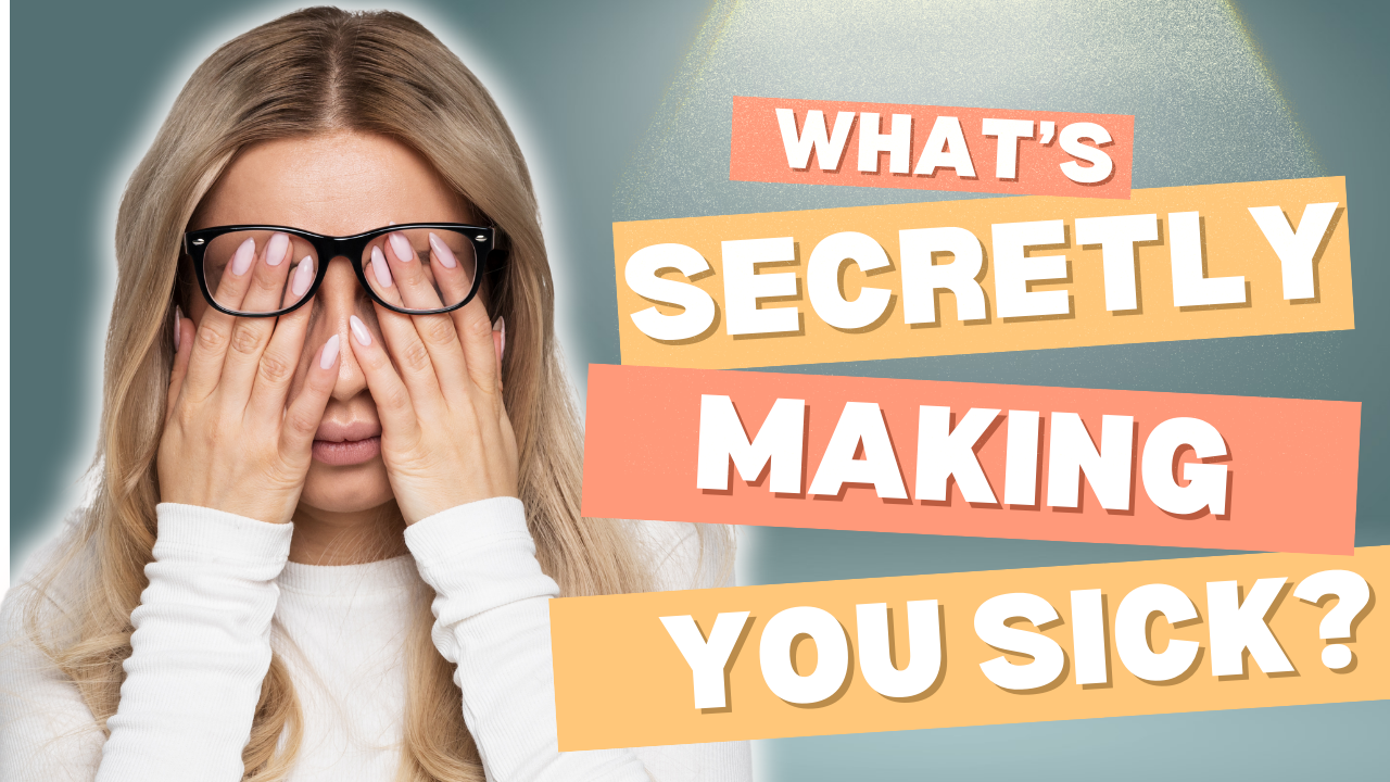 What's Secretly Making You Sick?